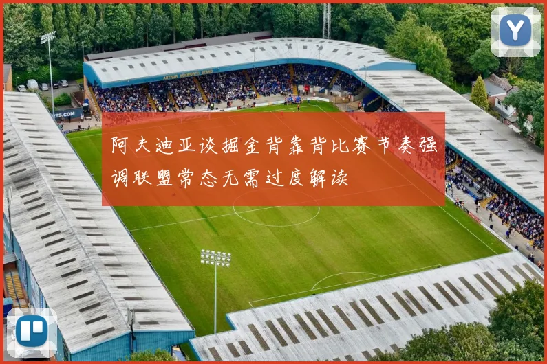 阿夫迪亚谈掘金背靠背比赛节奏强调联盟常态无需过度解读