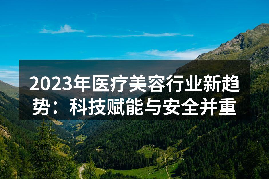 2023年医疗美容行业新趋势：科技赋能与