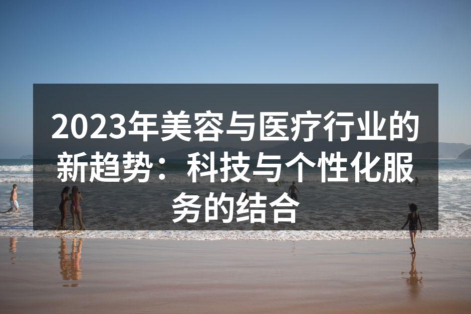2023年美容与医疗行业的新趋势：科技与